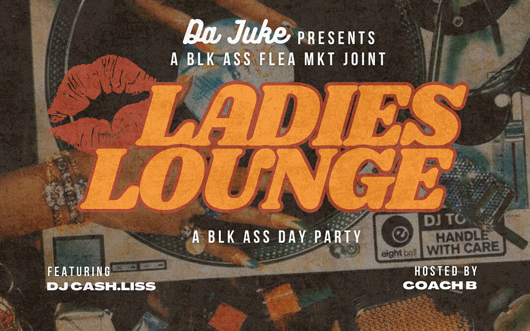 DA JUKE : LADIES LOUNGE – A BLK ASS DAY PARTY